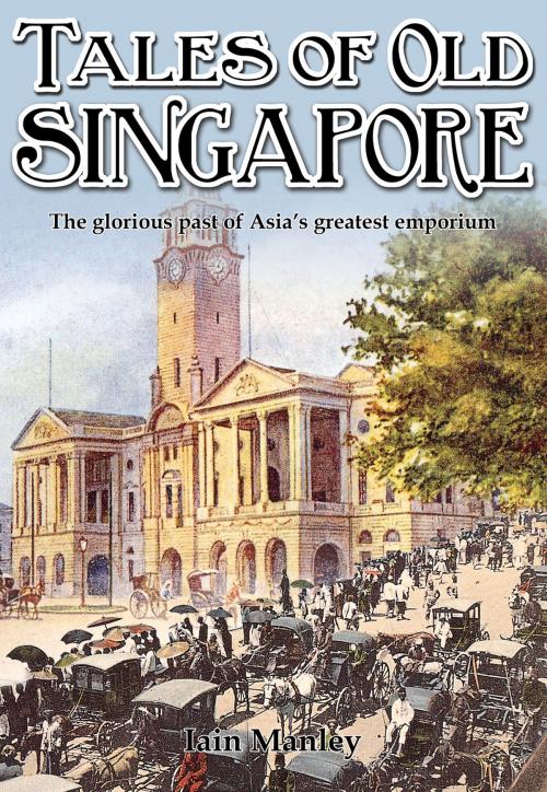 Cover of the book Tales of Old Singapore by Iain Manley, Earnshaw Books