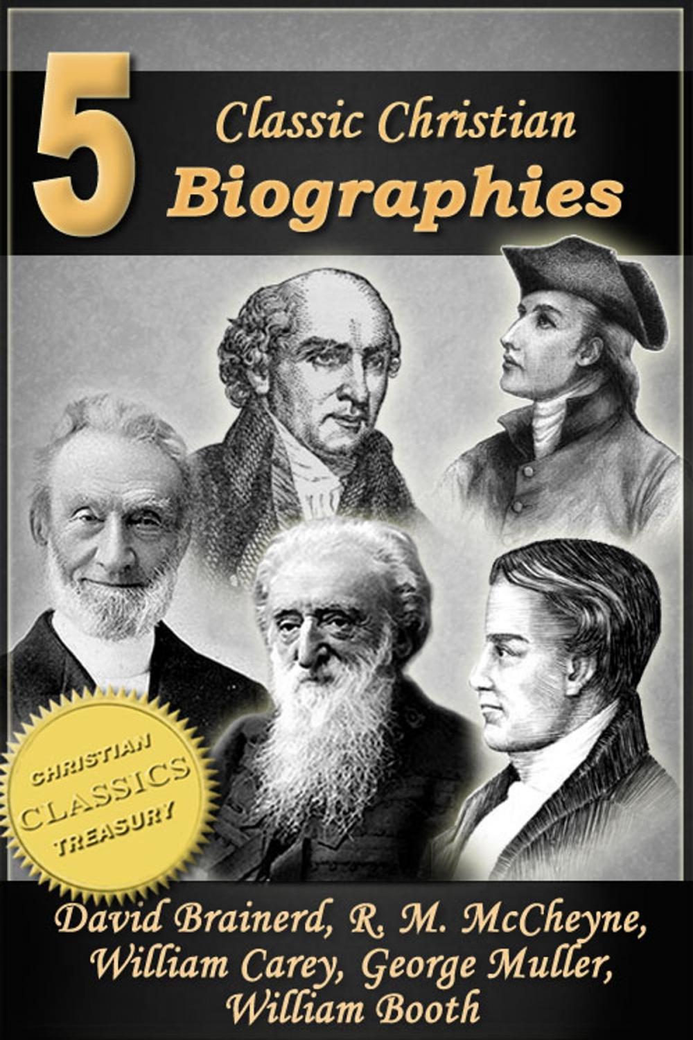 Big bigCover of 5 Classic Christian Biographies: Life of David Brainerd, Biography of Robert Murray McCheyne, Life of William Carey, George Muller of Bristol, Life of General William Booth