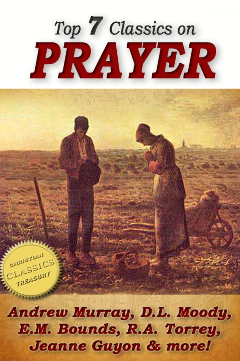 Big bigCover of Top 7 Classics on PRAYER: Torrey (How to Pray), Murray (School of Prayer), Moody (Prevailing Prayer), Goforth, Muller (Answers to Prayer), Bounds (Power Through Prayer)