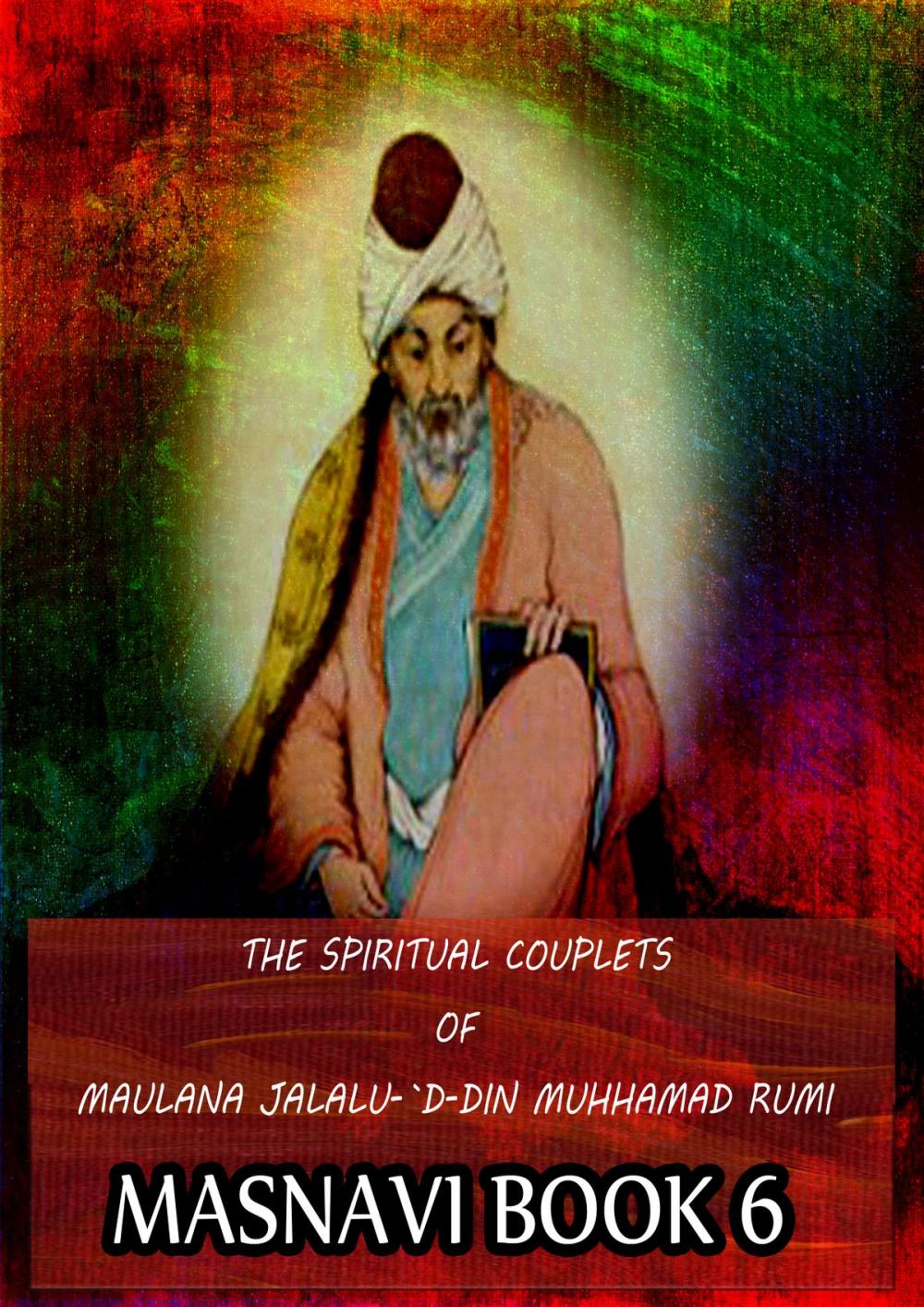 Big bigCover of THE SPIRITUAL COUPLETS OF MAULANA JALALU-'D-DlN MUHAMMAD RUMI Masnavi Book 6