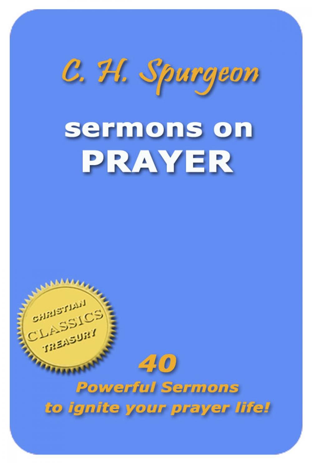 Big bigCover of C. H. Spurgeon - Sermons on Prayer: 40 Powerful Sermons to Ignite Your Prayer Life!