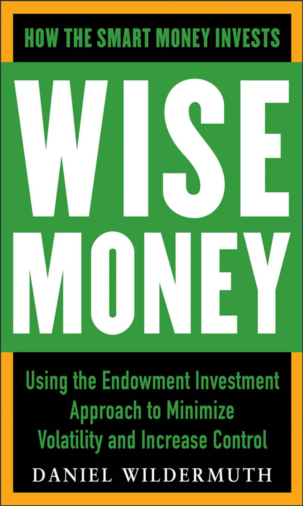 Big bigCover of Wise Money: Using the Endowment Investment Approach to Minimize Volatility and Increase Control