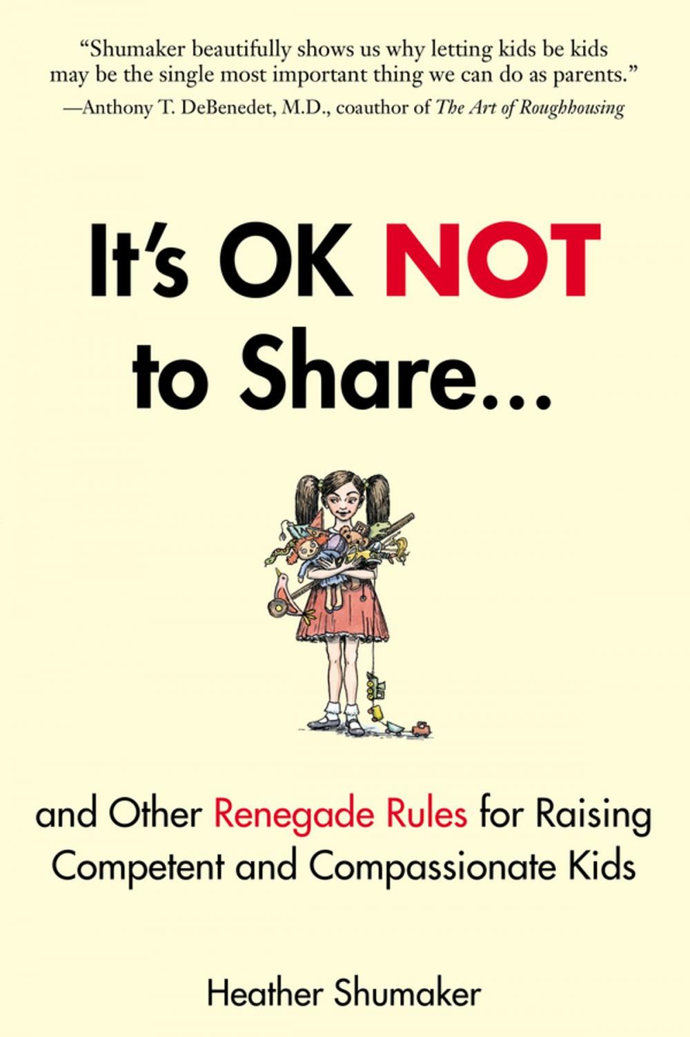 Big bigCover of It's OK Not to Share and Other Renegade Rules for Raising Competent and Compassionate Kids