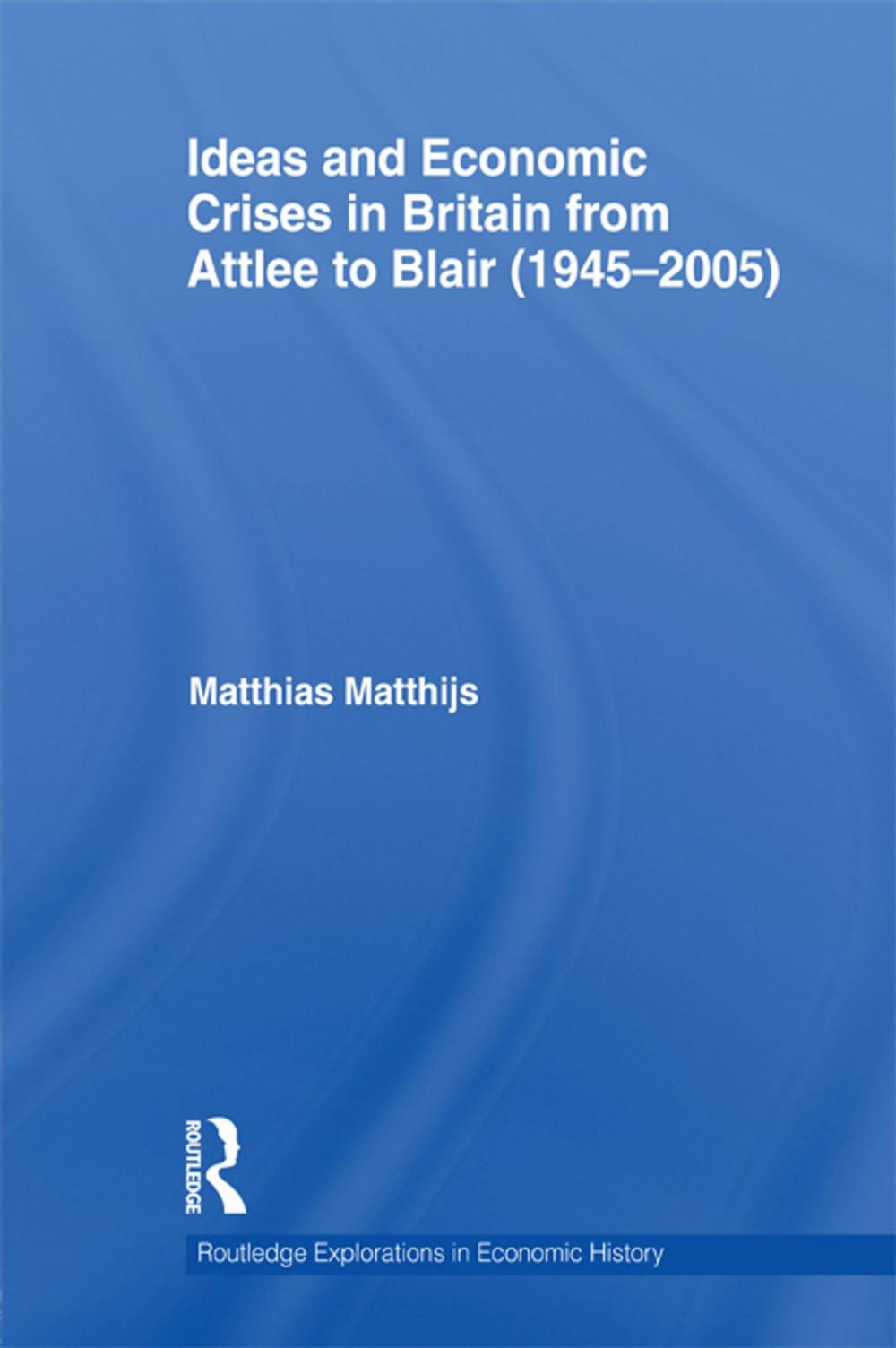 Big bigCover of Ideas and Economic Crises in Britain from Attlee to Blair (1945-2005)