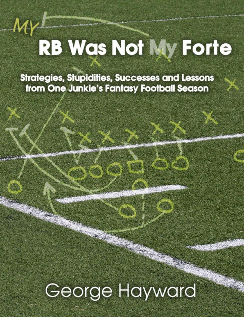 Big bigCover of My RB Was Not My Forte: Strategies, Stupidities, Successes and Lessons from One Junkie's Fantasy Football Season