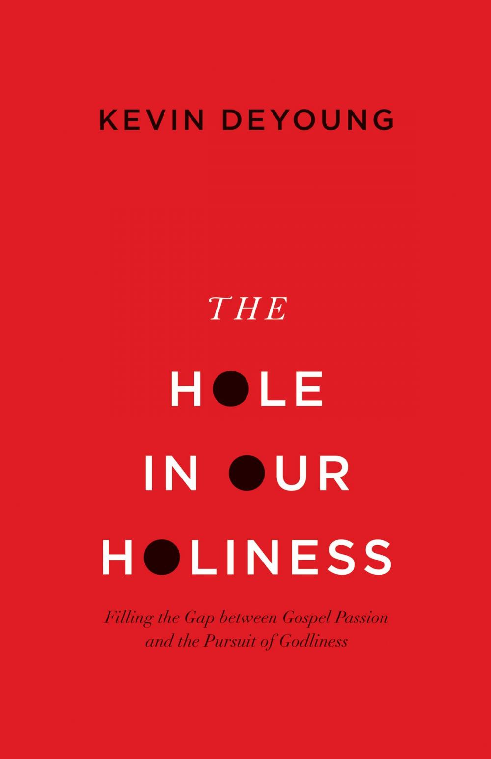 Big bigCover of The Hole in Our Holiness: Filling the Gap between Gospel Passion and the Pursuit of Godliness