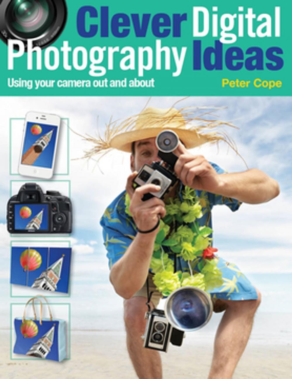 Big bigCover of Clever Digital Photography Ideas: Using Your Camera Out and About