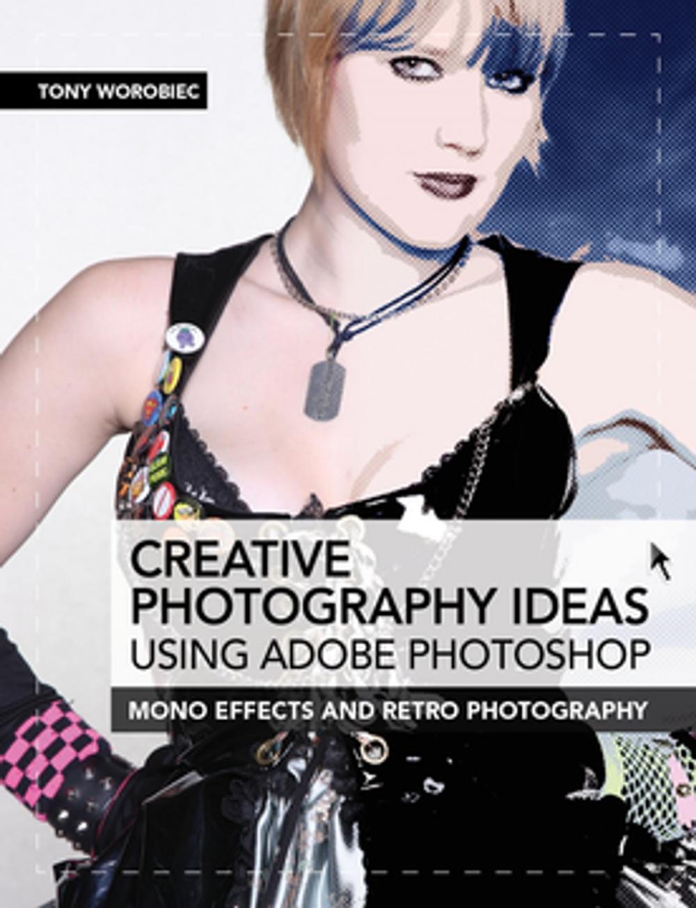 Big bigCover of Creative Photography Ideas using Adobe Photoshop: Mono effects and retro photography