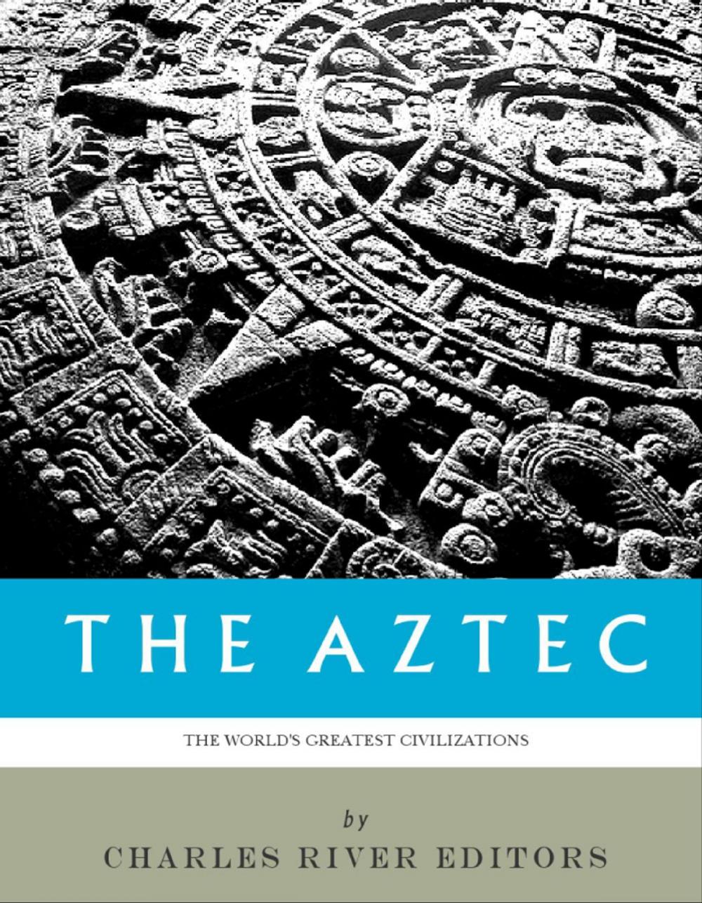 Big bigCover of The Worlds Greatest Civilizations: The History and Culture of the Aztec
