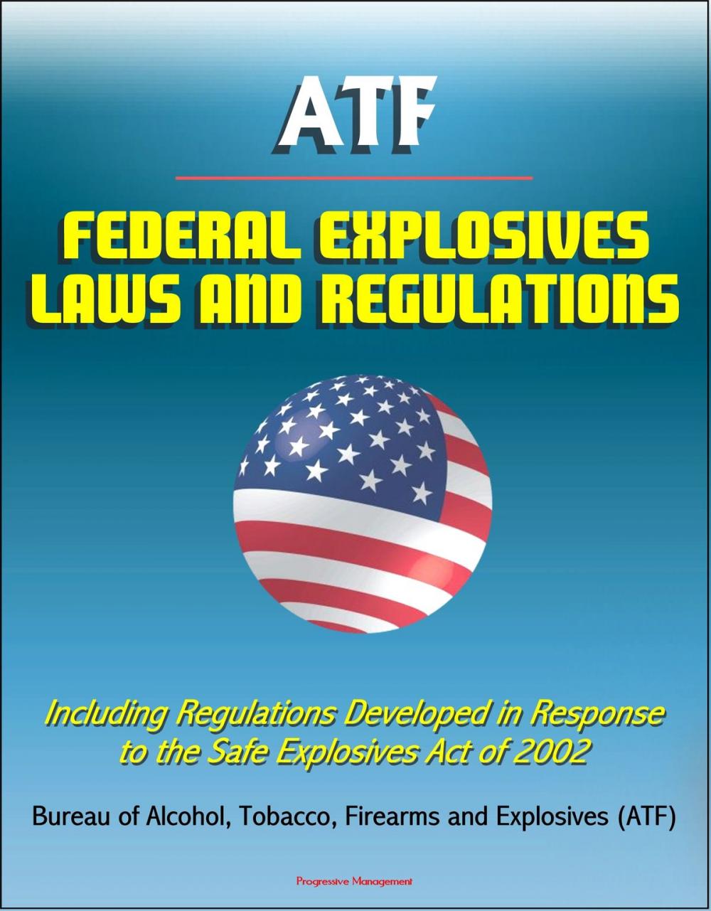 Big bigCover of ATF Federal Explosives Law and Regulations: Including Regulations Developed in Response to the Safe Explosives Act of 2002