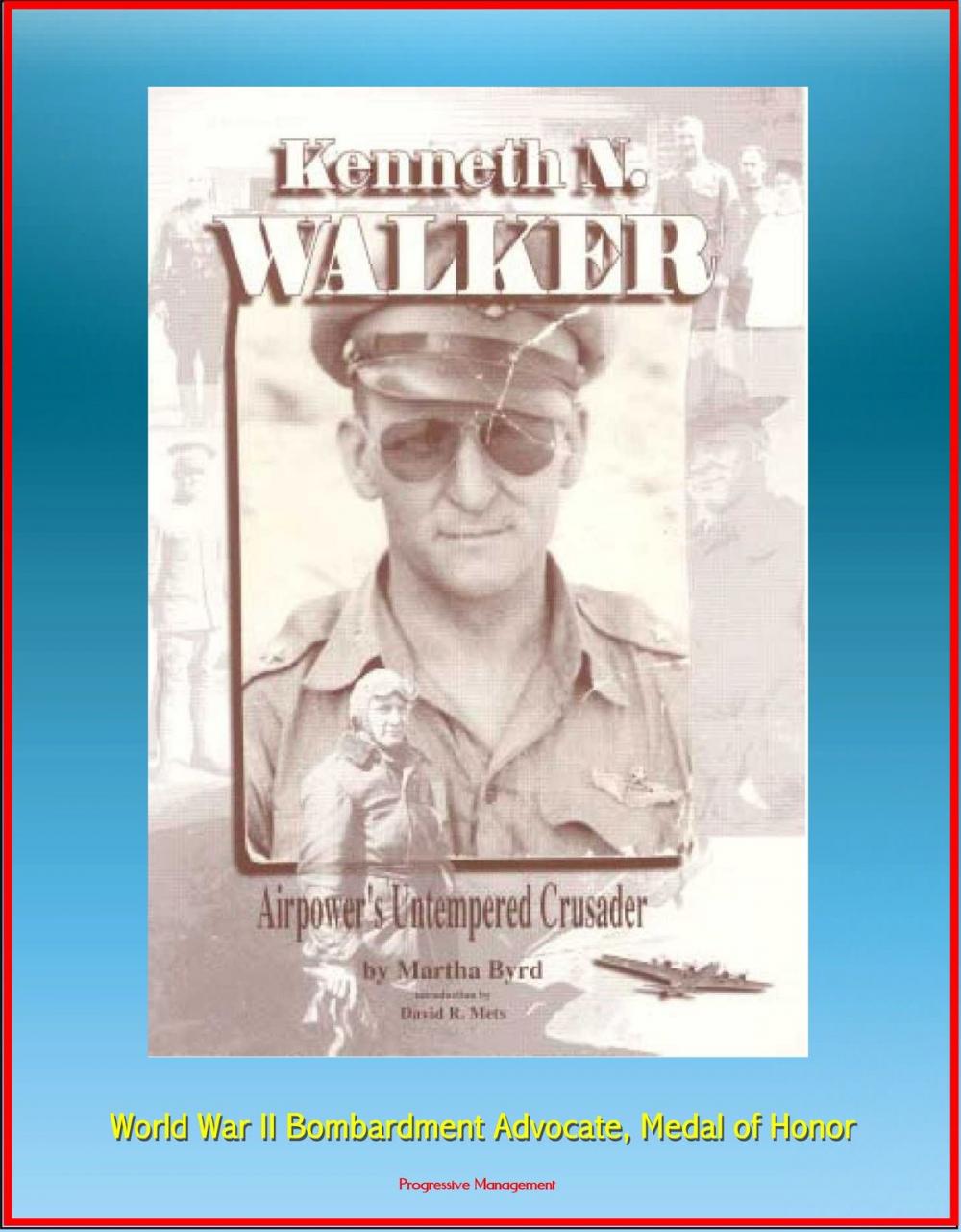 Big bigCover of Kenneth N. Walker: Airpower's Untempered Crusader - World War II Bombardment Advocate, Medal of Honor