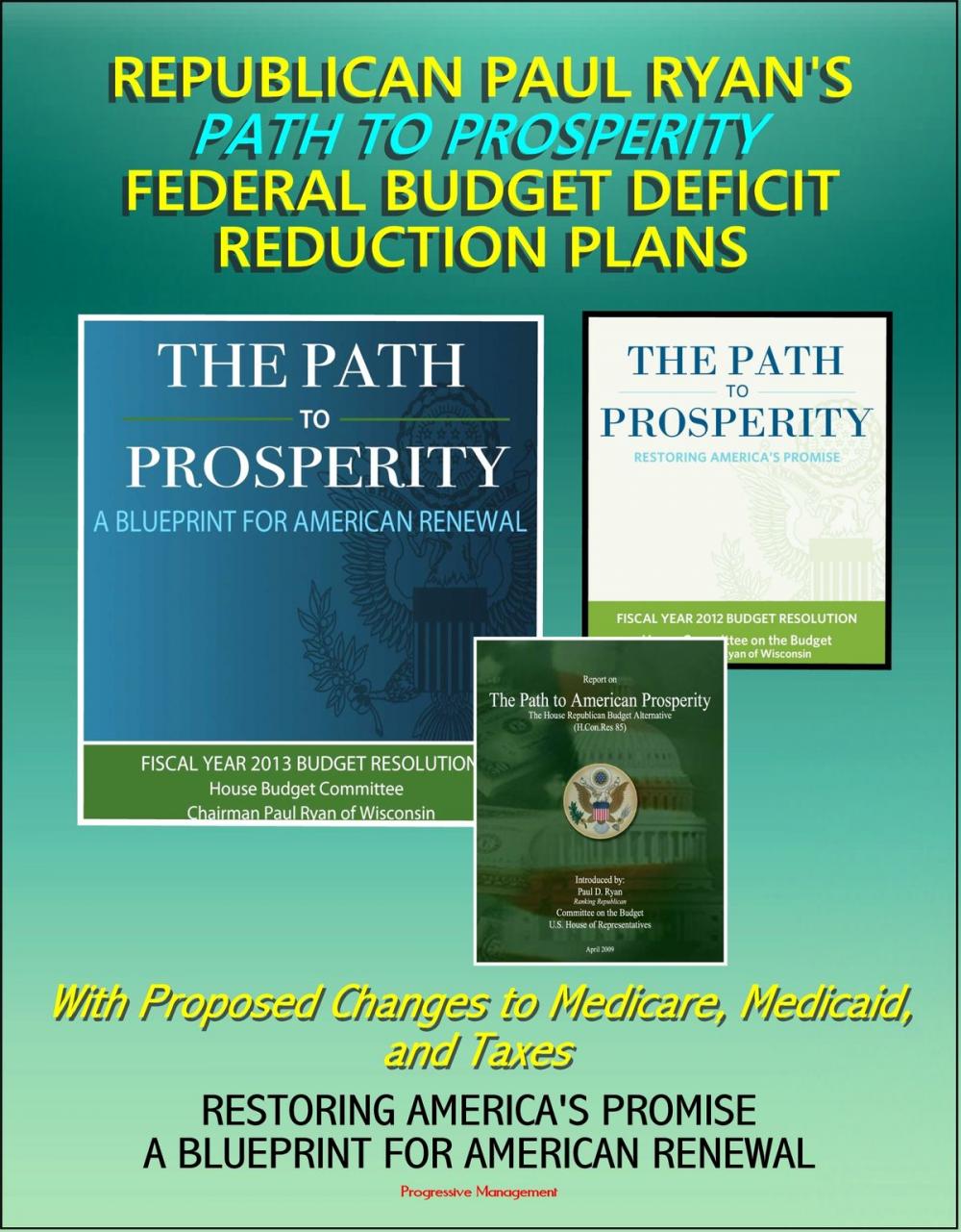 Big bigCover of Republican Paul Ryan's Path to Prosperity Federal Budget Deficit Reduction Plans with Proposed Changes to Medicare, Medicaid and Taxes, Restoring America's Promise, A Blueprint for American Renewal