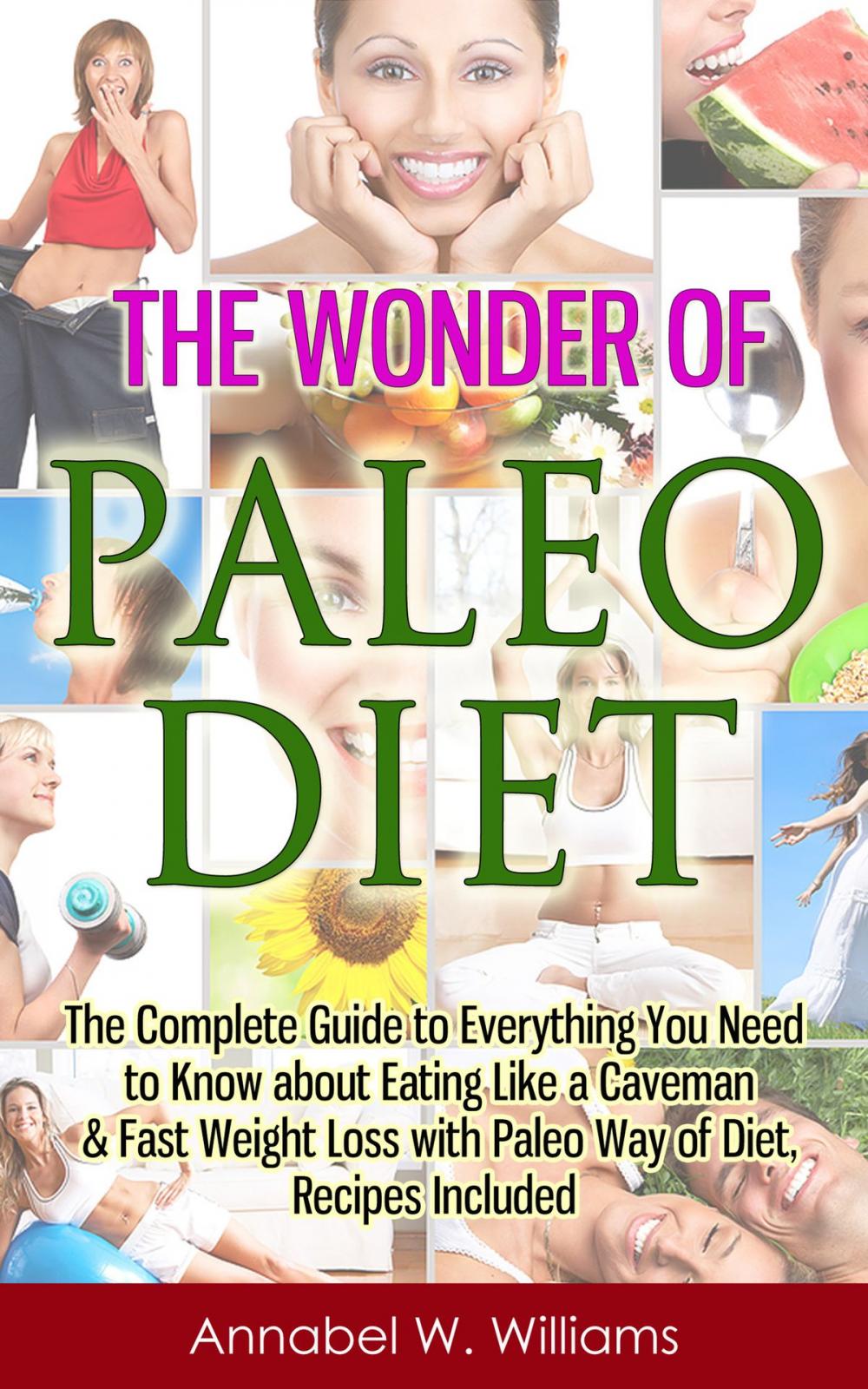 Big bigCover of The Wonder of Paleo Diet: The Complete Guide to Everything You Need to Know about Eating Like a Caveman & Fast Weight Loss with Paleo Diet, Recipes Included