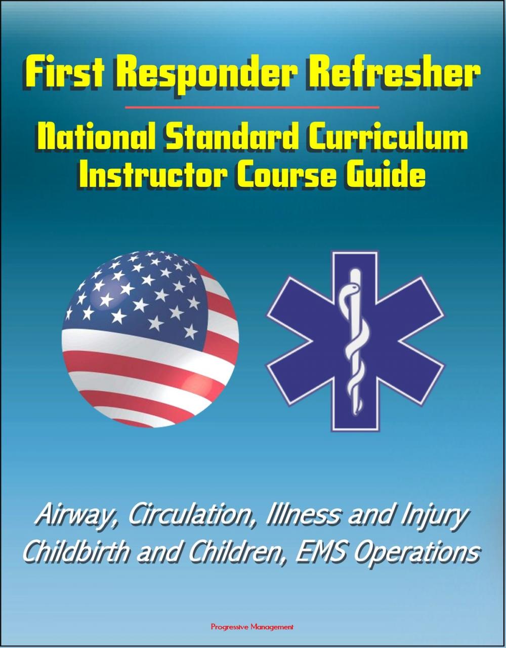 Big bigCover of First Responder Refresher: National Standard Curriculum Instructor Course Guide - Airway, Circulation, Illness and Injury, Childbirth and Children, EMS Operations