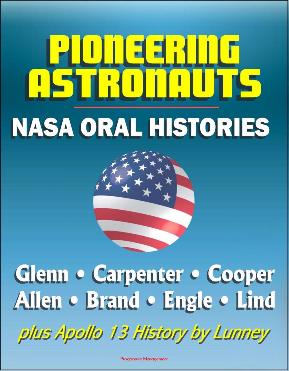 Big bigCover of Pioneering Astronauts, NASA Oral Histories: Glenn, Carpenter, Cooper, Allen, Brand, Engle, Lind, plus Apollo 13 History by Lunney