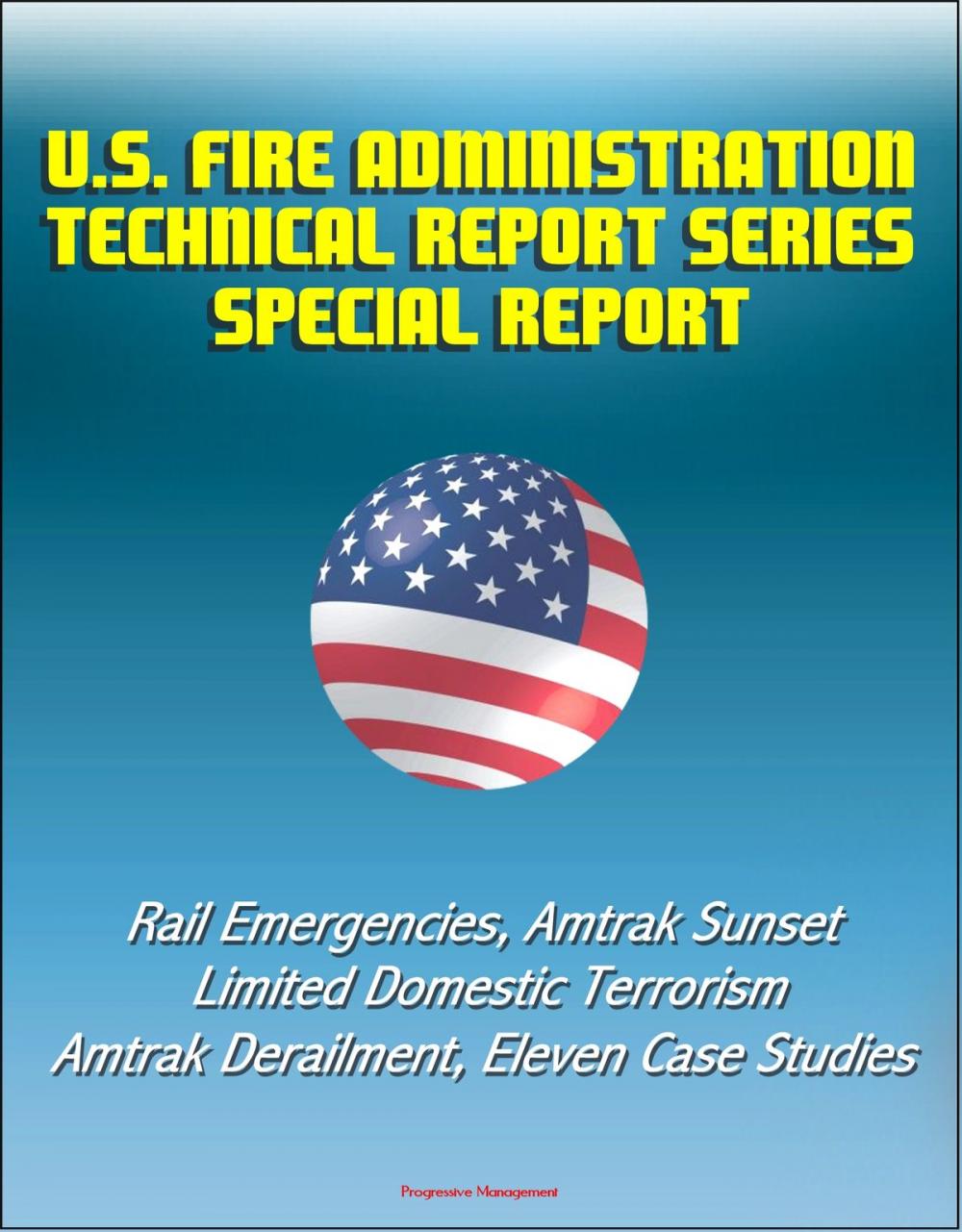 Big bigCover of U.S. Fire Administration Technical Report Series Special Report: Rail Emergencies, Amtrak Sunset Limited Domestic Terrorism, Amtrak Derailment, Eleven Case Studies