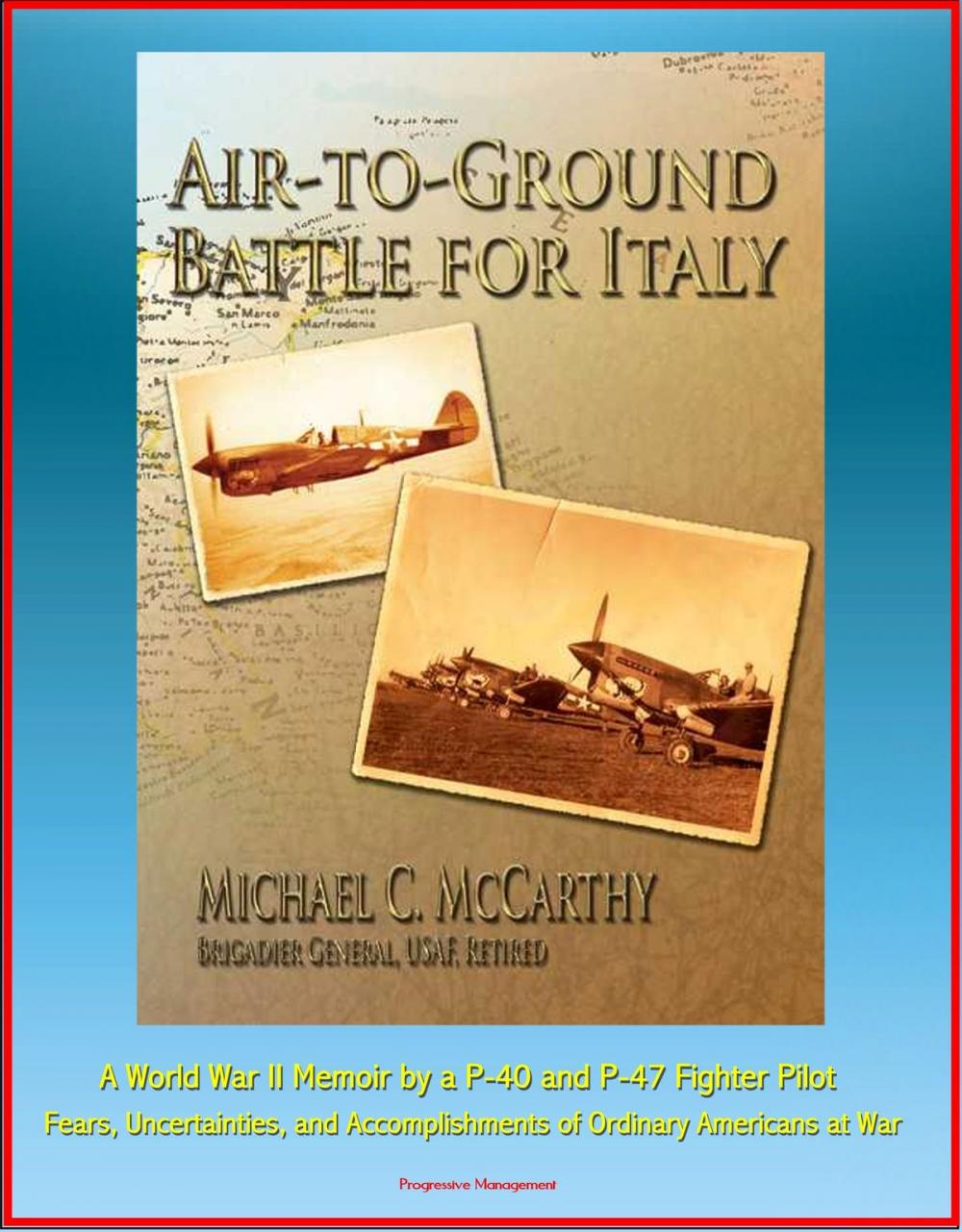 Big bigCover of Air-to-Ground Battle for Italy: A World War II Memoir by a P-40 and P-47 Fighter Pilot - Fears, Uncertainties, and Accomplishments of Ordinary Americans at War