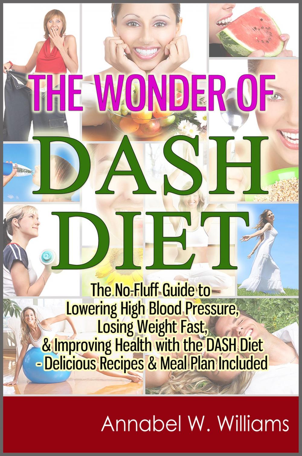 Big bigCover of The Wonder of DASH Diet: The No-Fluff Guide to Lowering High Blood Pressure, Losing Weight Fast, & Improving Health with the DASH Diet - Delicious Recipes & Meal Plan Included