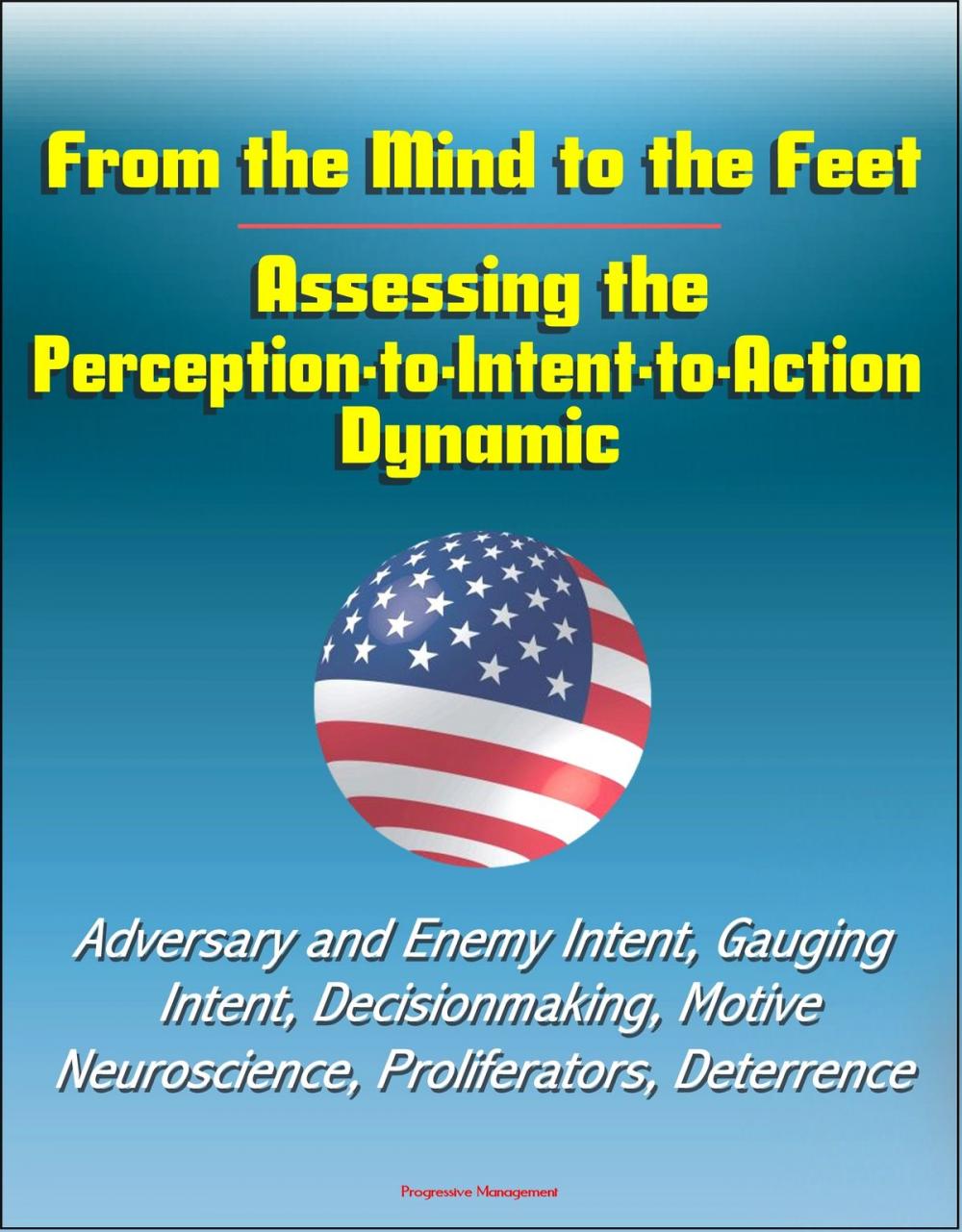 Big bigCover of From the Mind to the Feet: Assessing the Perception-to-Intent-to-Action Dynamic - Adversary and Enemy Intent, Gauging Intent, Decisionmaking, Motive, Neuroscience, Proliferators, Deterrence