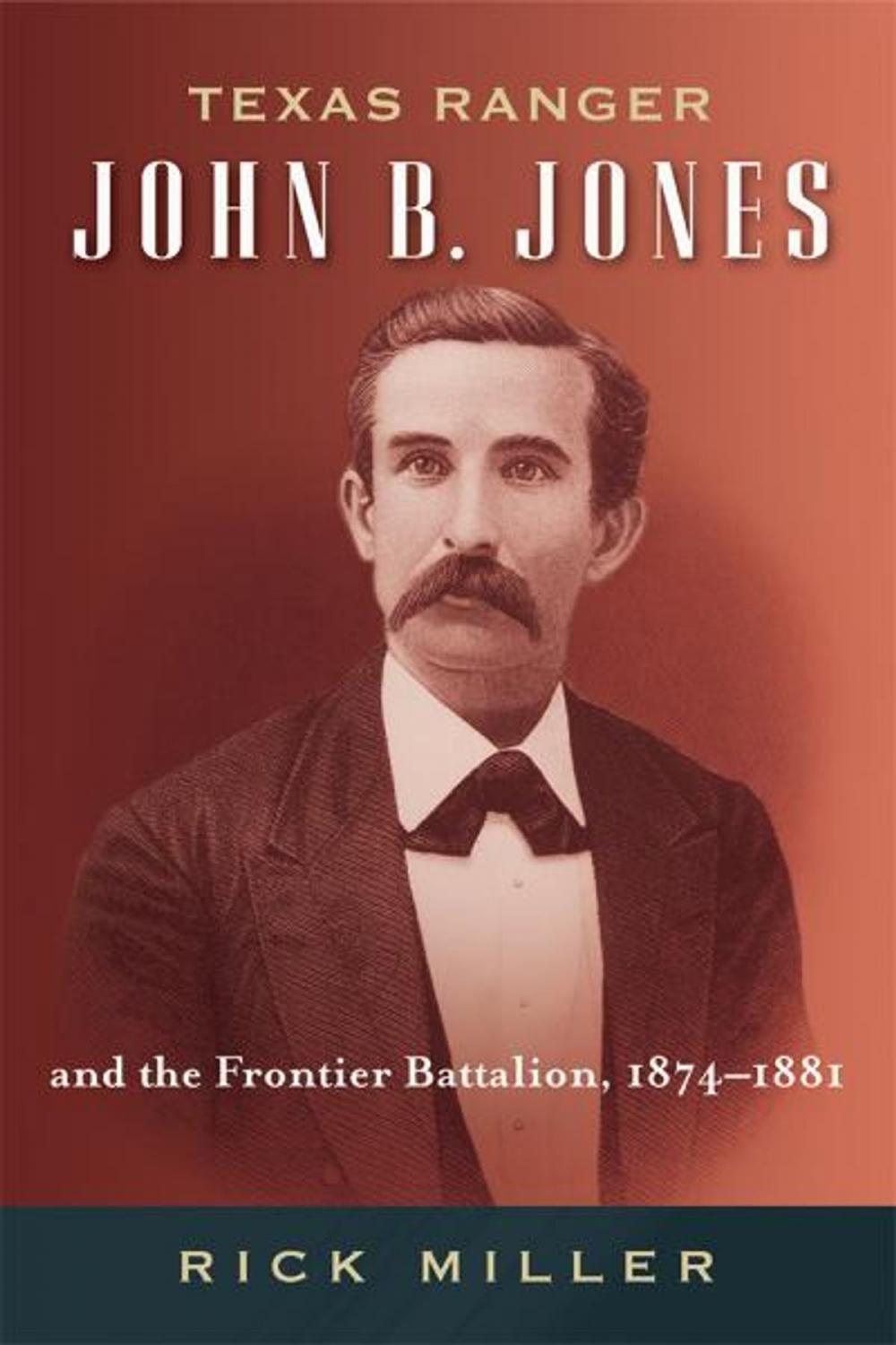 Big bigCover of Texas Ranger John B. Jones and the Frontier Battalion, 1874-1881