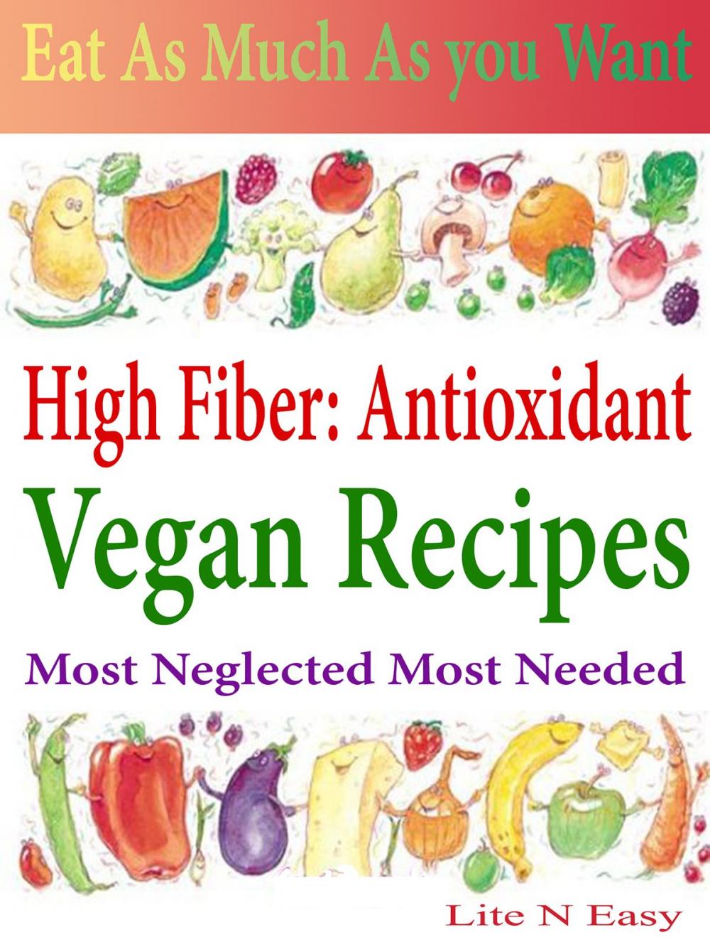 Big bigCover of Eat As Much As You Want: High Fiber: Antioxidant: Vegan Recipes: Most Neglected Most Needed