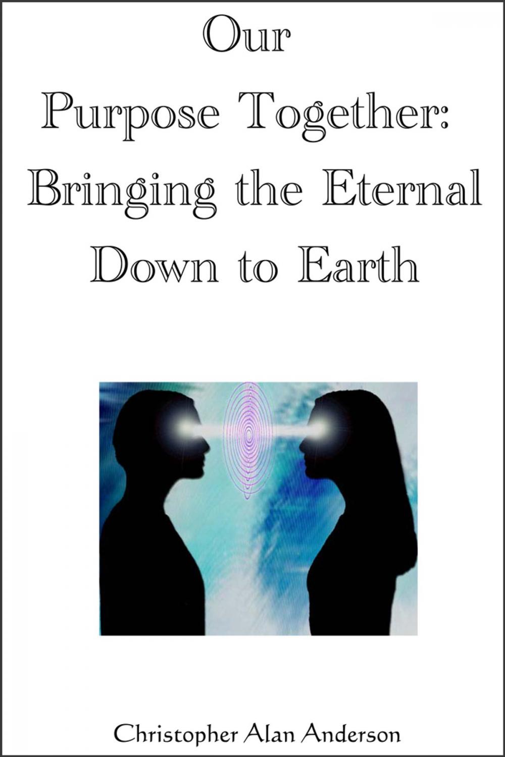 Big bigCover of Our Purpose Together: Bringing the Eternal Down to Earth