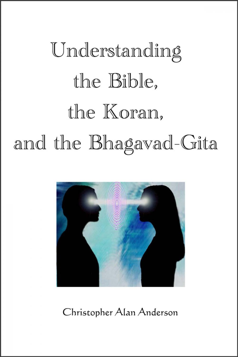 Big bigCover of Understanding the Bible, the Koran, and the Bhagavad-Gita