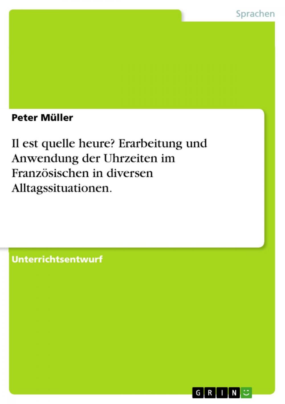 Big bigCover of Il est quelle heure? Erarbeitung und Anwendung der Uhrzeiten im Französischen in diversen Alltagssituationen.