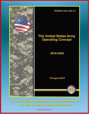 bigCover of the book The United States Army Operating Concept 2016-2028: TRADOC Pam 525-3-1, How the Army Fights, Organizing for Combined Arms Maneuver and Wide Area Security, Training and Education by 