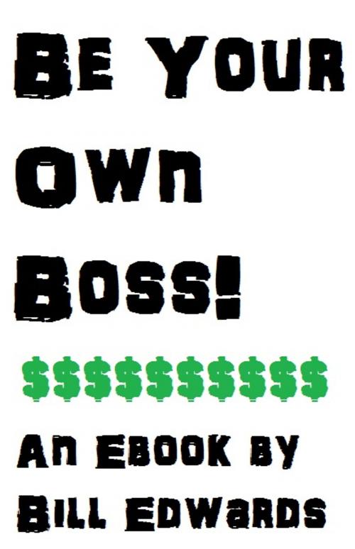 Cover of the book BE YOUR OWN BOSS by Bill Edwards, Bill Edwards