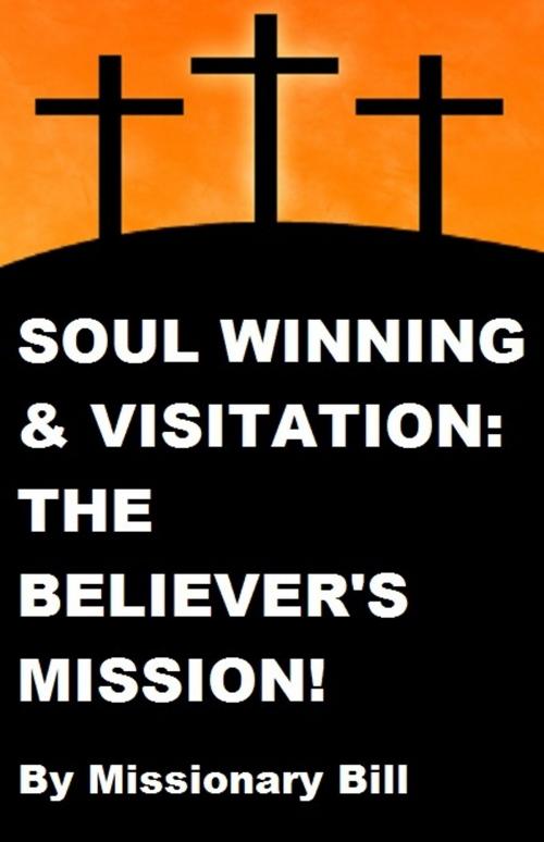 Cover of the book Soul Winning and Visitation:‭ ‬The Believer‭’‬s Mission by Missionary Billy, Missionary Billy