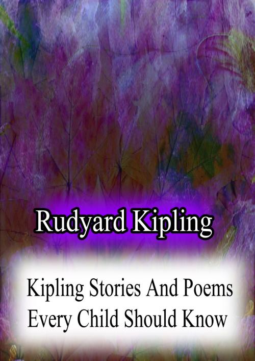 Cover of the book Kipling Stories And Poems Every Child Should Know by Rudyard Kipling, Zhingoora Books