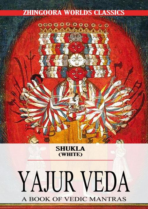 Cover of the book Shukla Yajurveda by Ralph T. H. Griffith, Zhingoora Books