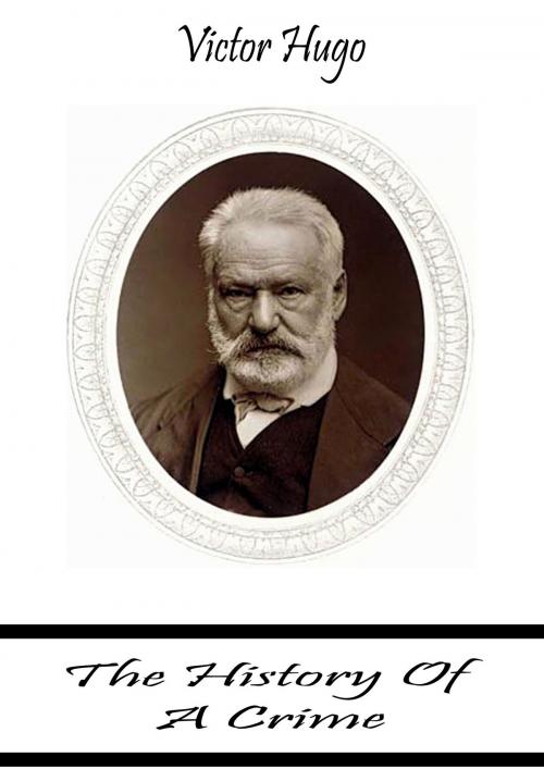 Cover of the book The History Of A Crime by Victor Hugo, Zhingoora Books