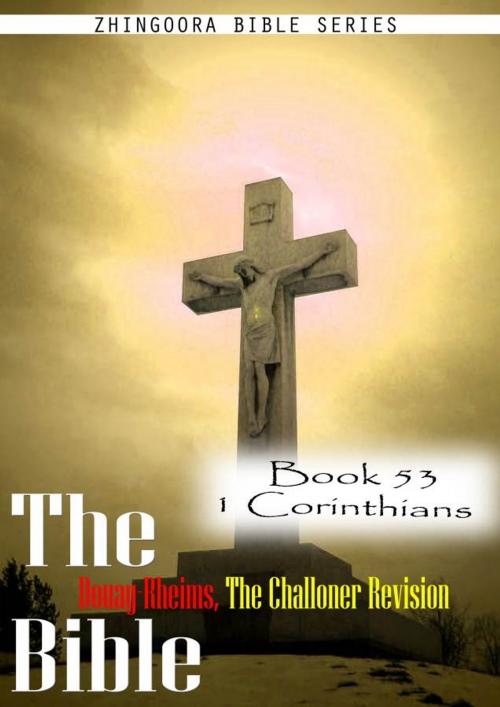 Cover of the book The Bible Douay-Rheims, the Challoner Revision,Book 53 1 Corinthians by Zhingoora Bible Series, Zhingoora Books