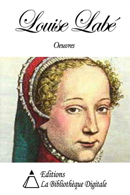 Cover of the book Oeuvres de Louise Labé by Louise Labé, Editions la Bibliothèque Digitale