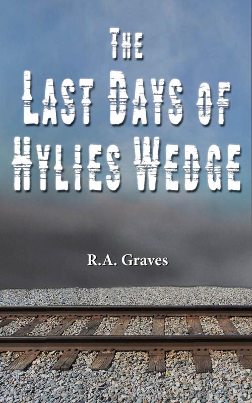 Cover of the book The Last Days of Hylies Wedge by R.A. Graves, R.A Graves