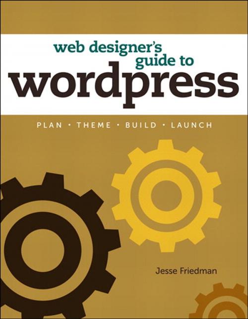 Cover of the book Web Designer's Guide to WordPress: Plan, Theme, Build, Launch by Jesse Friedman, Pearson Education