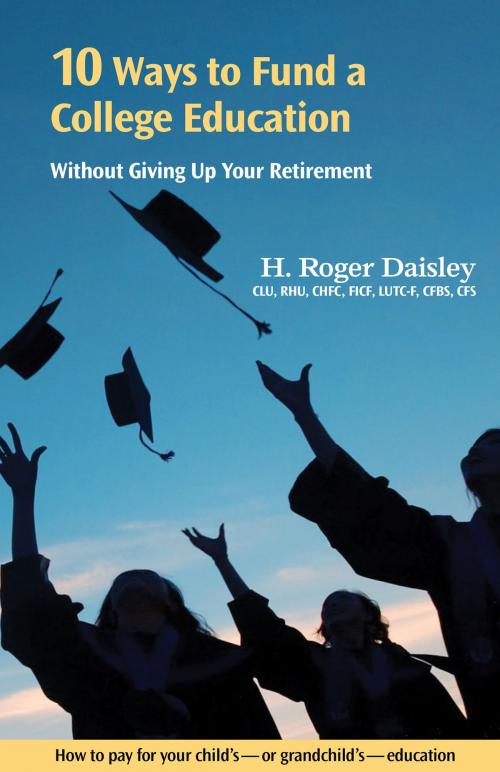 Cover of the book 10 Ways to Fund a College Education Without Giving Up Your Retirement by H. Roger Daisley, Blue Horizon Books