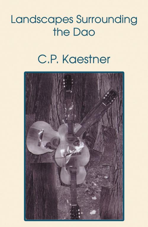 Cover of the book Landscapes Surrounding the Dao by C.P. Kaestner, Infinity Publishing