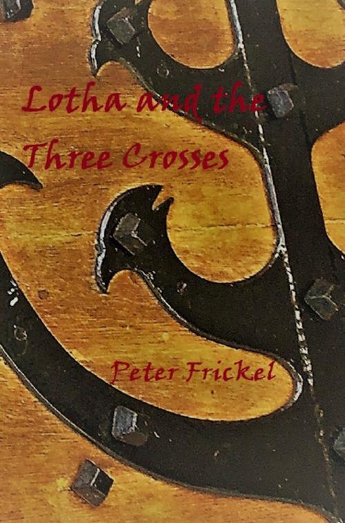Cover of the book Lotha and the Three Crosses by Peter Frickel, Peter Frickel