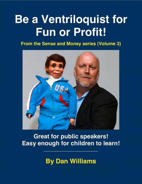 Cover of the book Be A Ventriloquist for Fun or Profit by Dan Williams, Sense and Money