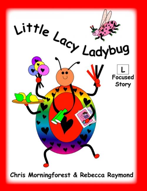 Cover of the book Little Lacy Ladybug - L Focused Story by Chris Morningforest, Rebecca Raymond, Lulu.com