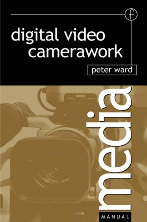 Cover of the book Digital Video Camerawork by Peter Ward, Taylor and Francis