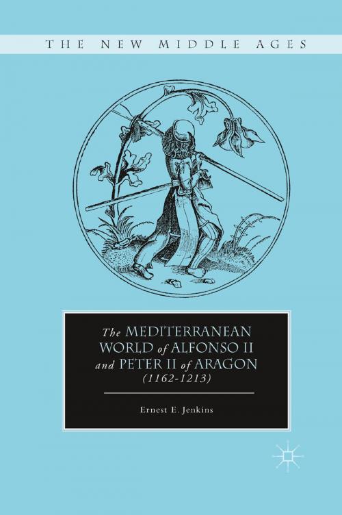 Cover of the book The Mediterranean World of Alfonso II and Peter II of Aragon (1162–1213) by E. Jenkins, Palgrave Macmillan US