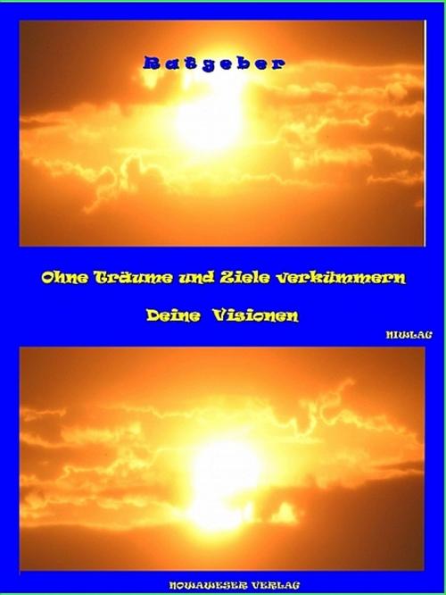 Cover of the book Ohne Träume und Ziele verkümmern Deine Visionen by Niwlag, Niwlag