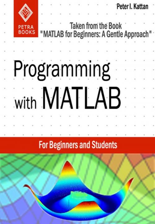 Cover of the book Programming with MATLAB: Taken From the Book "MATLAB for Beginners: A Gentle Approach" by Peter Kattan, Peter Kattan