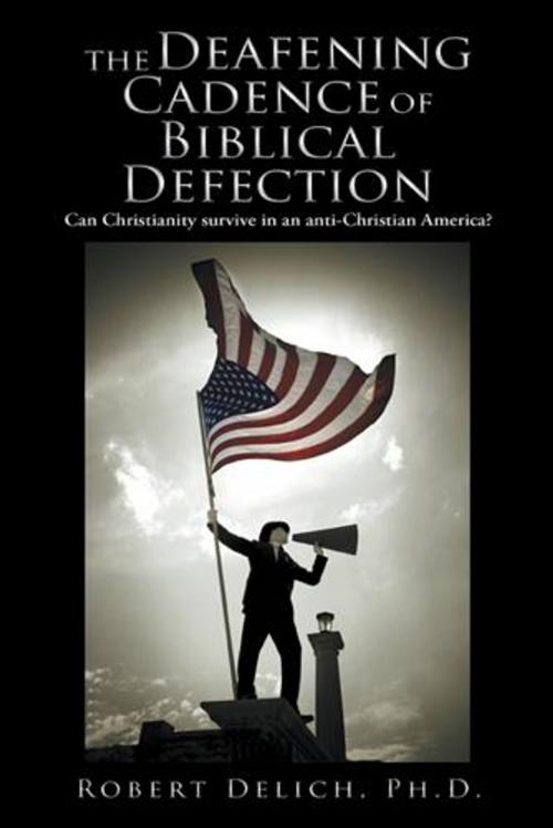 Cover of the book The Deafening Cadence of Biblical Defection by Robert Delich, WestBow Press