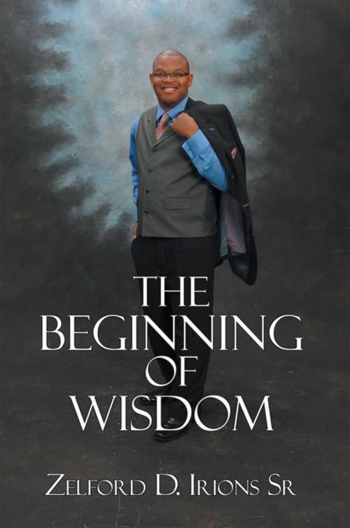 Cover of the book The Beginning of Wisdom by Zelford D. Irions Sr, WestBow Press