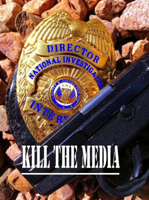 Cover of the book Kill the Media by Jeffrey Avalon Friedberg, Jeffrey Avalon Friedberg